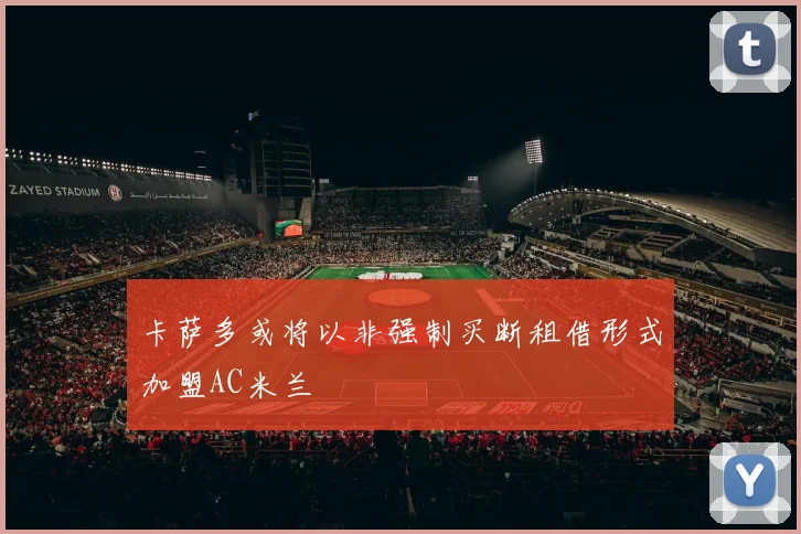 卡萨多或将以非强制买断租借形式加盟AC米兰