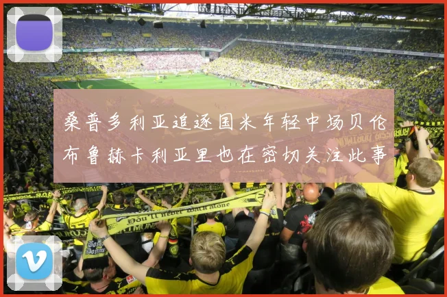 桑普多利亚追逐国米年轻中场贝伦布鲁赫卡利亚里也在密切关注此事